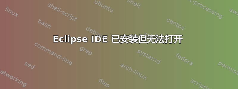 Eclipse IDE 已安装但无法打开