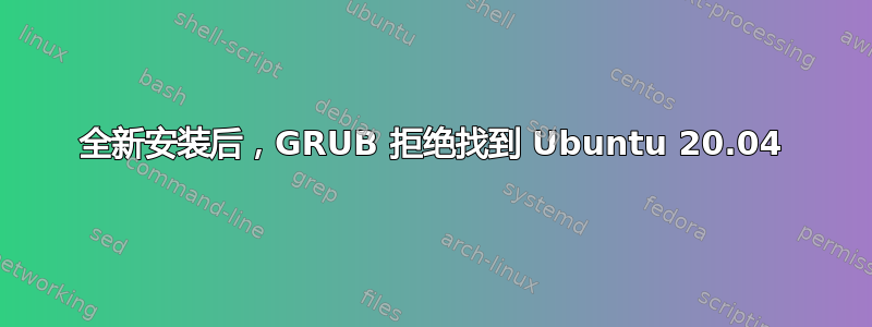 全新安装后，GRUB 拒绝找到 Ubuntu 20.04