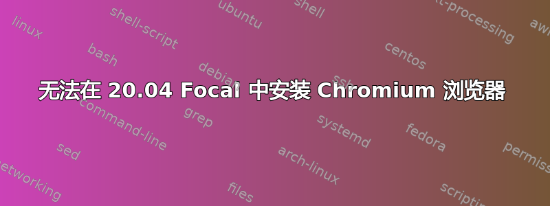 无法在 20.04 Focal 中安装 Chromium 浏览器