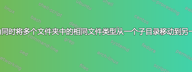 我需要帮助同时将多个文件夹中的相同文件类型从一个子目录移动到另一个子目录