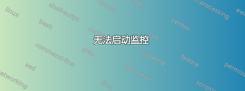 无法启动监控