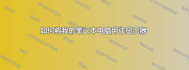 如何将我的笔记本电脑用作显示器