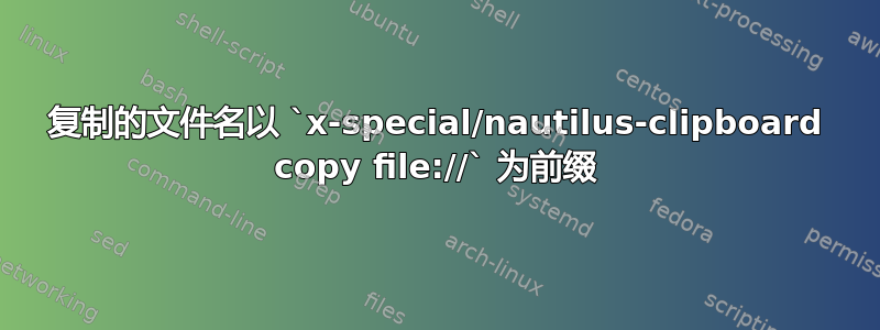 复制的文件名以 `x-special/nautilus-clipboard copy file://` 为前缀