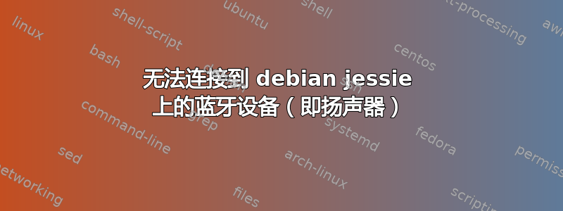 无法连接到 debian jessie 上的蓝牙设备（即扬声器）