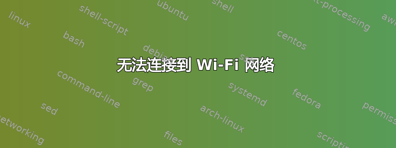 无法连接到 Wi-Fi 网络