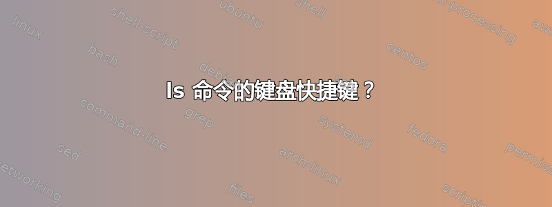 ls 命令的键盘快捷键？