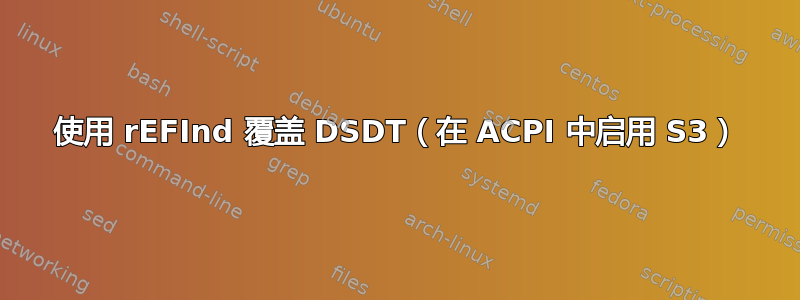 使用 rEFInd 覆盖 DSDT（在 ACPI 中启用 S3）