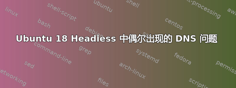 Ubuntu 18 Headless 中偶尔出现的 DNS 问题