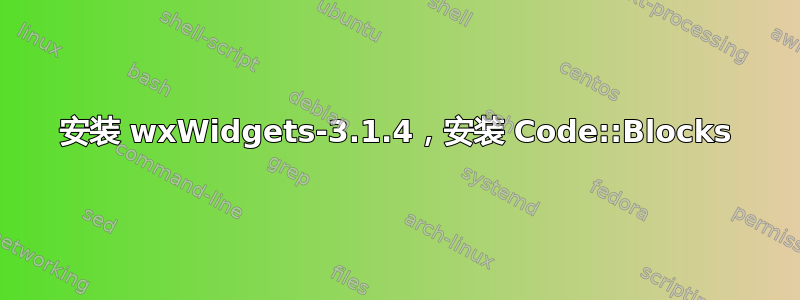 安装 wxWidgets-3.1.4，安装 Code::Blocks