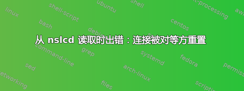 从 nslcd 读取时出错：连接被对等方重置