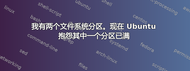 我有两个文件系统分区。现在 Ubuntu 抱怨其中一个分区已满