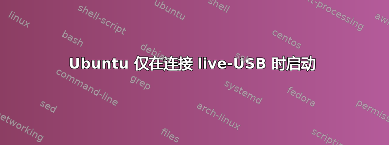 Ubuntu 仅在连接 live-USB 时启动