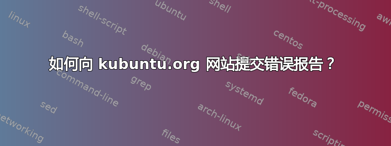 如何向 kubuntu.org 网站提交错误报告？