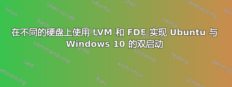 在不同的硬盘上使用 LVM 和 FDE 实现 Ubuntu 与 Windows 10 的双启动