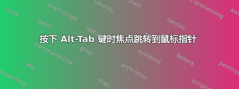 按下 Alt-Tab 键时焦点跳转到鼠标指针