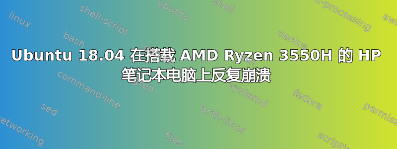 Ubuntu 18.04 在搭载 AMD Ryzen 3550H 的 HP 笔记本电脑上反复崩溃