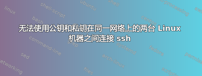 无法使用公钥和私钥在同一网络上的两台 Linux 机器之间连接 ssh