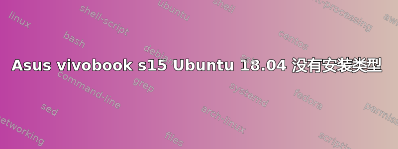 Asus vivobook s15 Ubuntu 18.04 没有安装类型