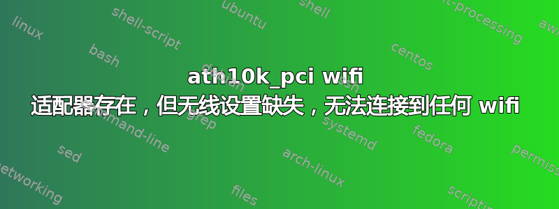 ath10k_pci wifi 适配器存在，但无线设置缺失，无法连接到任何 wifi