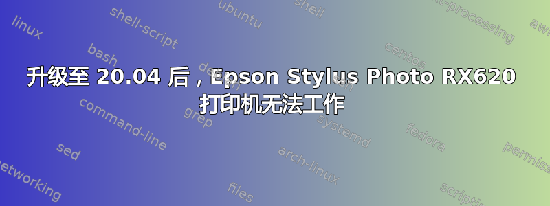 升级至 20.04 后，Epson Stylus Photo RX620 打印机无法工作