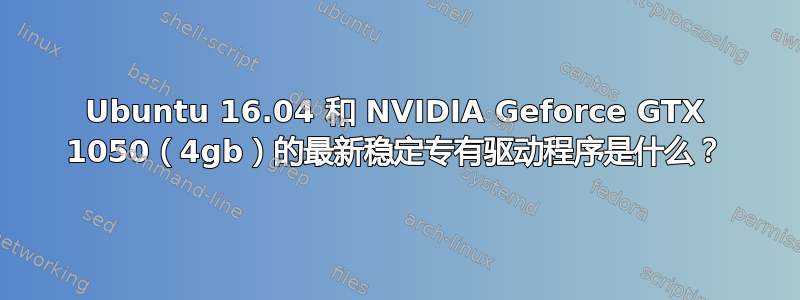 Ubuntu 16.04 和 NVIDIA Geforce GTX 1050（4gb）的最新稳定专有驱动程序是什么？