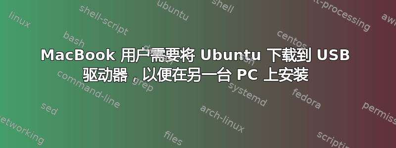 MacBook 用户需要将 Ubuntu 下载到 USB 驱动器，以便在另一台 PC 上安装