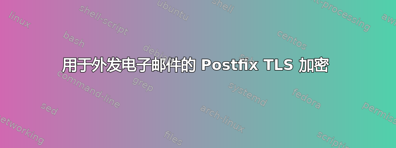 用于外发电子邮件的 Postfix TLS 加密