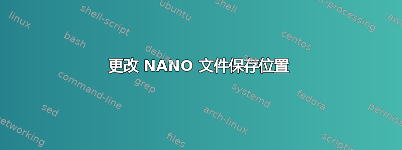 更改 NANO 文件保存位置