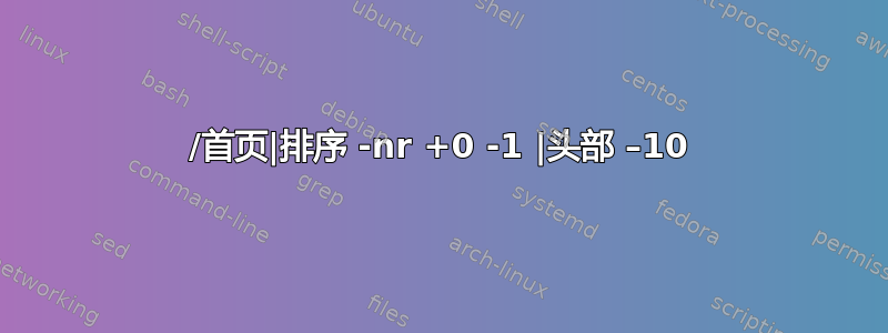 /首页|排序 -nr +0 -1 |头部 –10