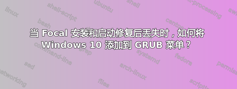 当 Focal 安装和启动修复后丢失时，如何将 Windows 10 添加到 GRUB 菜单？