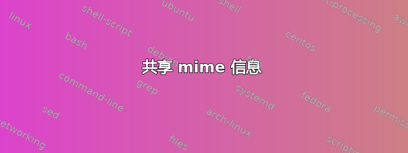 共享 mime 信息