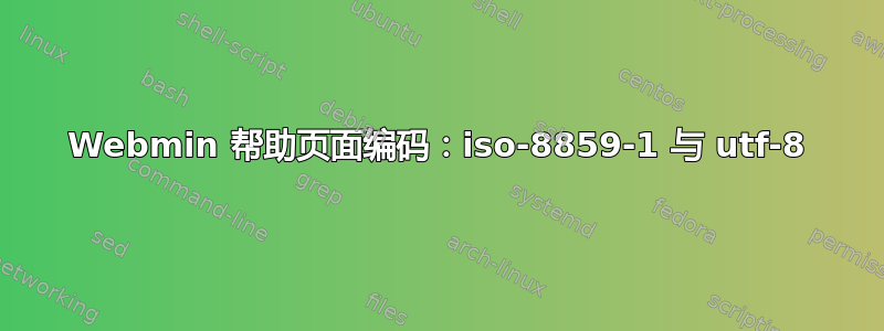 Webmin 帮助页面编码：iso-8859-1 与 utf-8