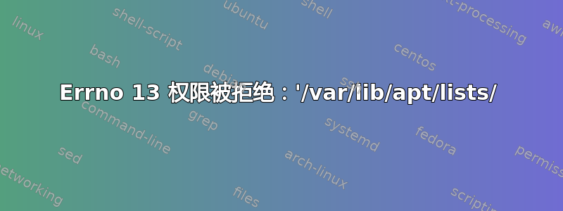 Errno 13 权限被拒绝：'/var/lib/apt/lists/