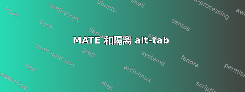 MATE 和隔离 alt-tab