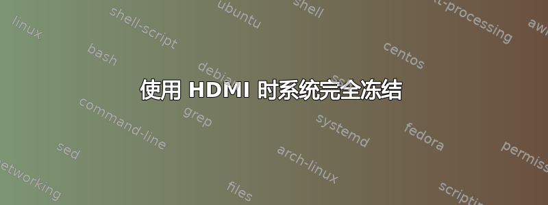 使用 HDMI 时系统完全冻结