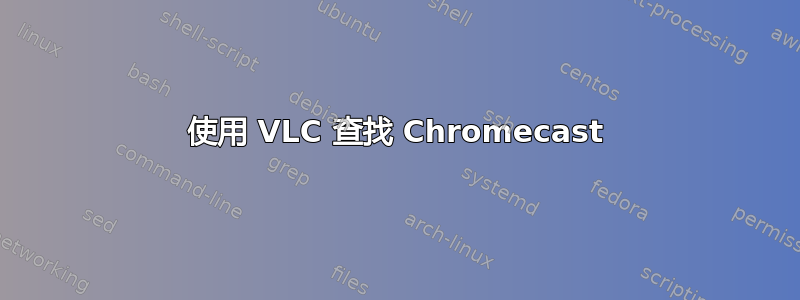 使用 VLC 查找 Chromecast