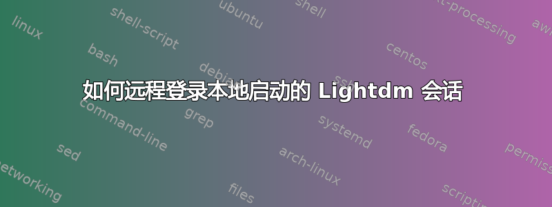 如何远程登录本地启动的 Lightdm 会话