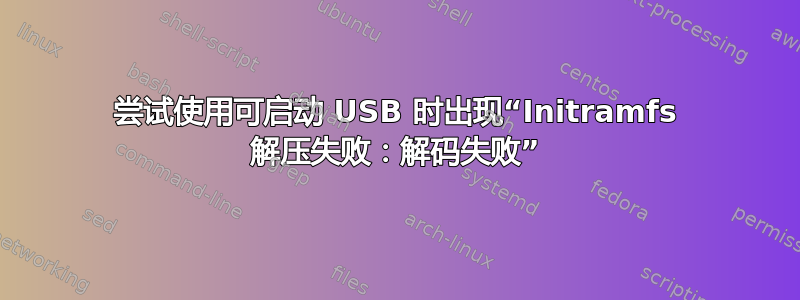 尝试使用可启动 USB 时出现“Initramfs 解压失败：解码失败”