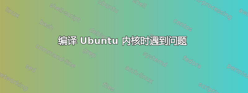 编译 Ubuntu 内核时遇到问题