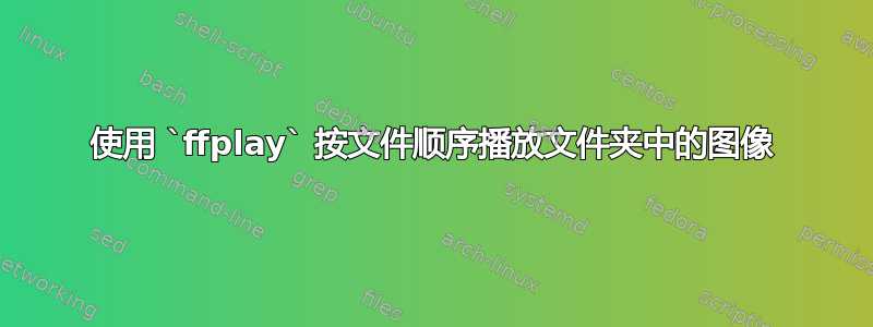 使用 `ffplay` 按文件顺序播放文件夹中的图像