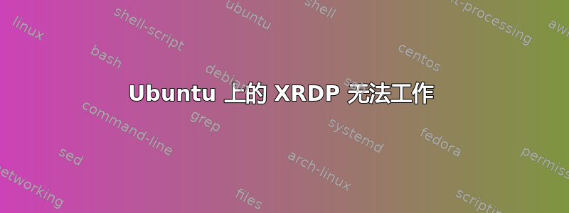 Ubuntu 上的 XRDP 无法工作