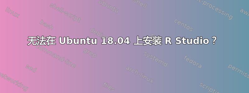 无法在 Ubuntu 18.04 上安装 R Studio？