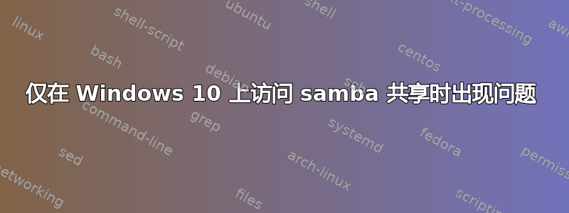 仅在 Windows 10 上访问 samba 共享时出现问题