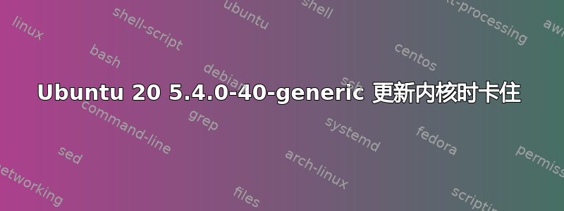 Ubuntu 20 5.4.0-40-generic 更新内核时卡住