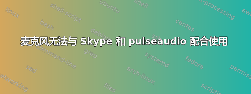 麦克风无法与 Skype 和 pulseaudio 配合使用