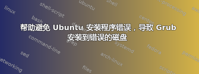 帮助避免 Ubuntu 安装程序错误，导致 Grub 安装到错误的磁盘 