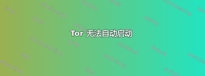 Tor 无法自动启动