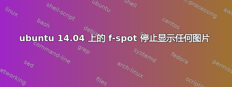 ubuntu 14.04 上的 f-spot 停止显示任何图片