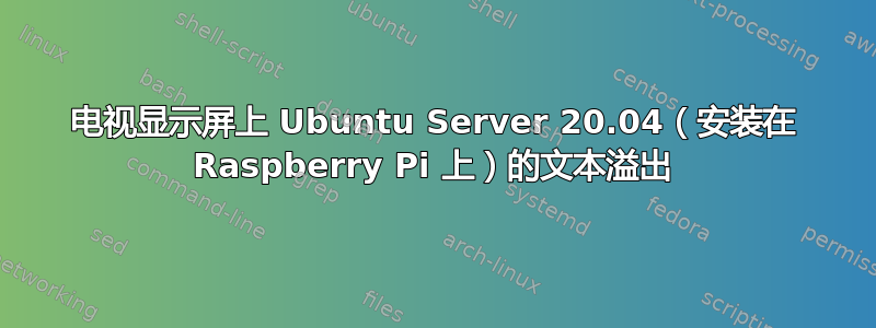 电视显示屏上 Ubuntu Server 20.04（安装在 Raspberry Pi 上）的文本溢出