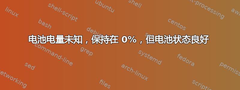 电池电量未知，保持在 0%，但电池状态良好